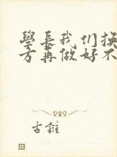 学长我们换个地方再做好不好