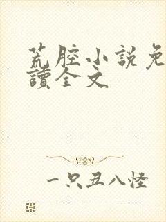 荒腔小说免费阅读全文