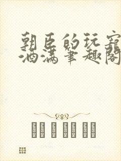 朝臣的玩宠深杯酒满笔趣阁