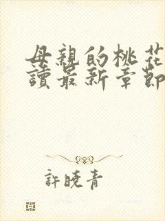 母亲的桃花源阅读最新章节小说