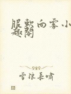 服软向雾小说笔趣阁