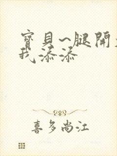 宝贝~腿开大点我添添