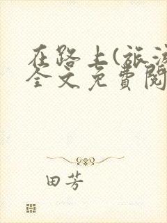 在路上(旅游)全文免费阅读笔趣阁