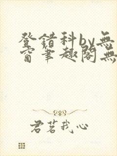 登错科by无弹窗笔趣阁无弹窗
