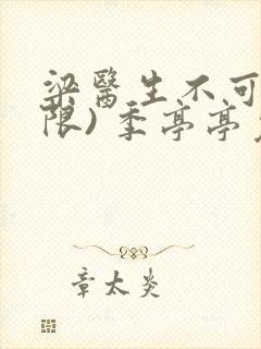 梁医生不可以(限) 季亭亭免费阅读