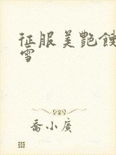 征服美艳馊子赵雪