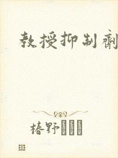 教授抑制剂要吗