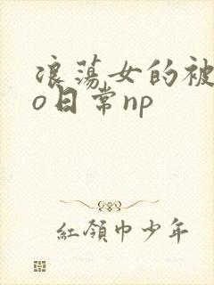 浪荡女的被cao日常np