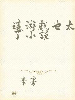 这游戏也太真实了小说