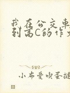 我在公交车上弄到高C的作文