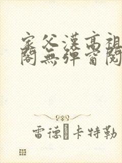 家父汉高祖笔趣阁无弹窗阅读