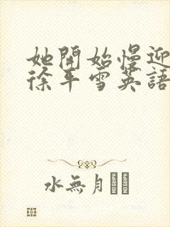 她开始慢迎迎合徐平雪英语