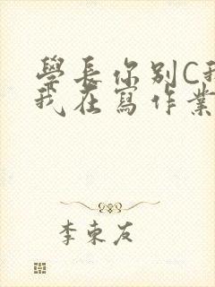 学长你别C我了我在写作业