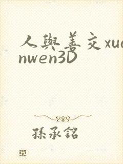 人与善交xuanwen3D
