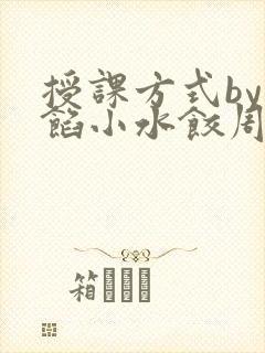 授课方式by肉馅小水饺周慈