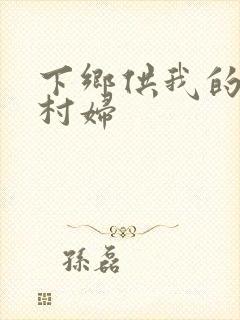 下乡供我的发泄村妇