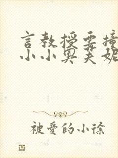 言教授要撞坏了小小奥芙妮写