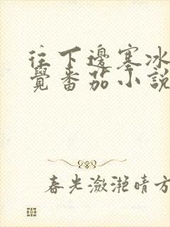 往下边塞冰棒感觉番茄小说