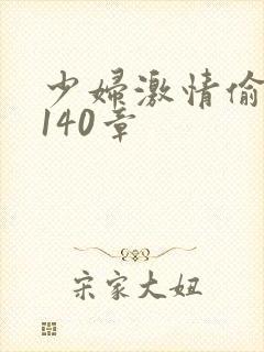 少妇激情偷公乱140章
