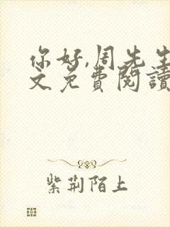 你好,周先生全文免费阅读小说