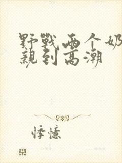 野战两个奶头被亲到高潮
