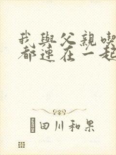 我与父亲吃饭时都连在一起