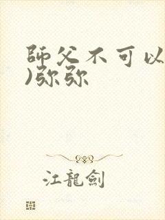 师父不可以(限)弥弥