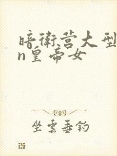 暗卫营大型hpn皇帝女