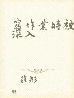 写作业时被叔叔深入