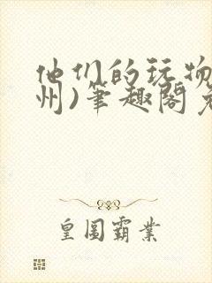 他们的玩物(裴州)笔趣阁免费阅读