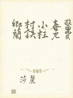 乡村小春医王淑兰铁柱免费阅读全文