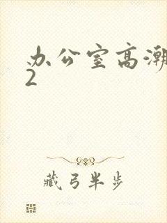 办公室高潮秘书2