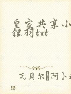 皇家共享小公主银羽txt