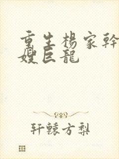 重生杨家干了众嫂巨龙