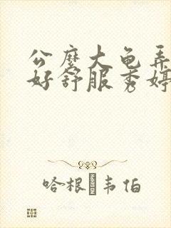 公么大龟弄得我好舒服秀婷