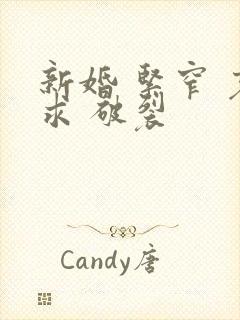 新婚 紧窄 哀求 破裂