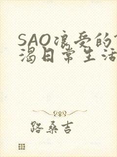 SAO浪受的饥渴日常生活