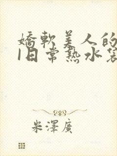 娇软美人的疼AI日常热水袋原文