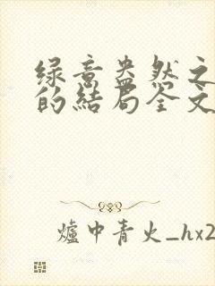 绿意盎然之小东的结局全文笔趣阁在线阅读