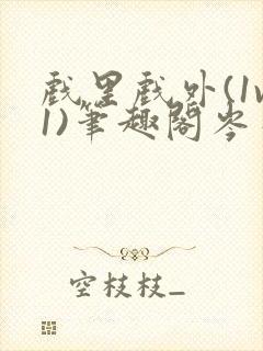 戏里戏外(1v1)笔趣阁岑栾完整版