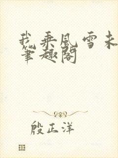 我乘风雪未删减笔趣阁