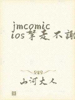 jmcomicios拿走不谢