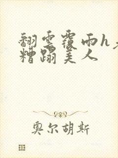 翻云覆雨h老头糟蹋美人