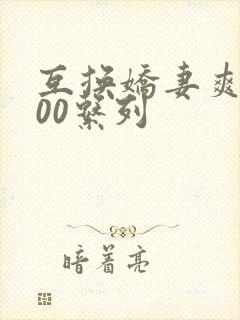 互换娇妻爽文100系列