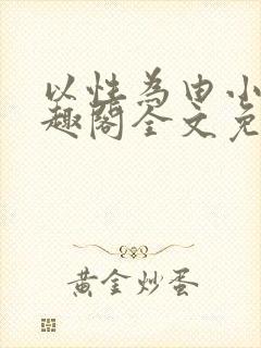 以性为由小说笔趣阁全文免费阅读