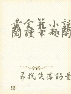 黄金笼小说免费阅读笔趣阁无弹窗