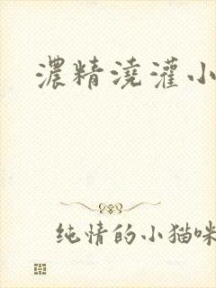 浓精浇灌小白花