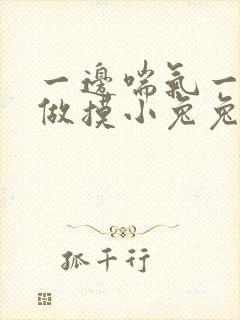 一边喘气一边叫做摸小兔兔作文