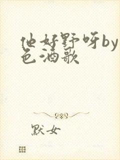 他好野呀by暮色酒歌