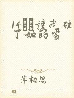 14妺妺让我破了她的处